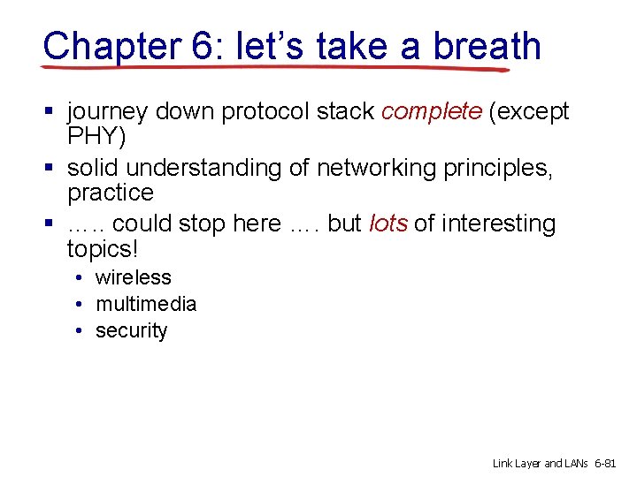 Chapter 6: let’s take a breath § journey down protocol stack complete (except PHY)