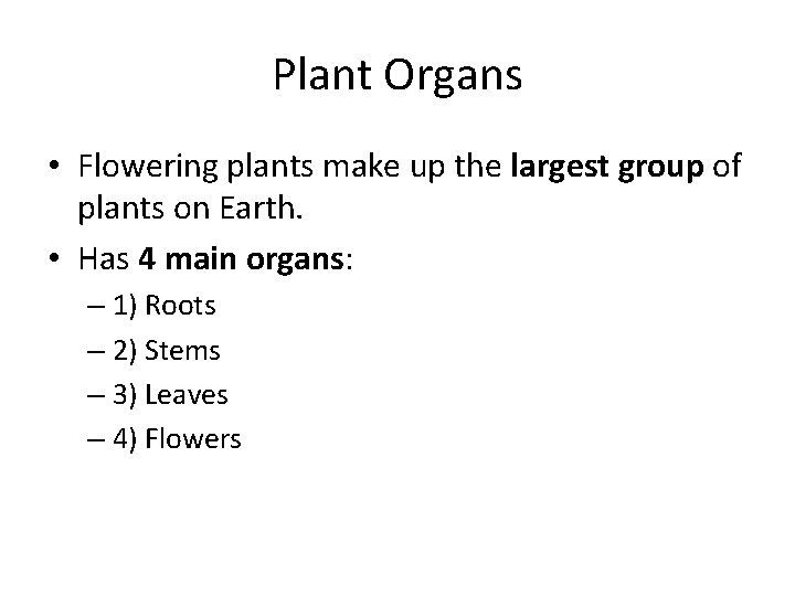 Plant Organs • Flowering plants make up the largest group of plants on Earth.