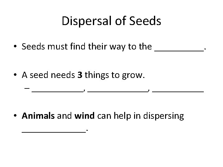 Dispersal of Seeds • Seeds must find their way to the _____. • A