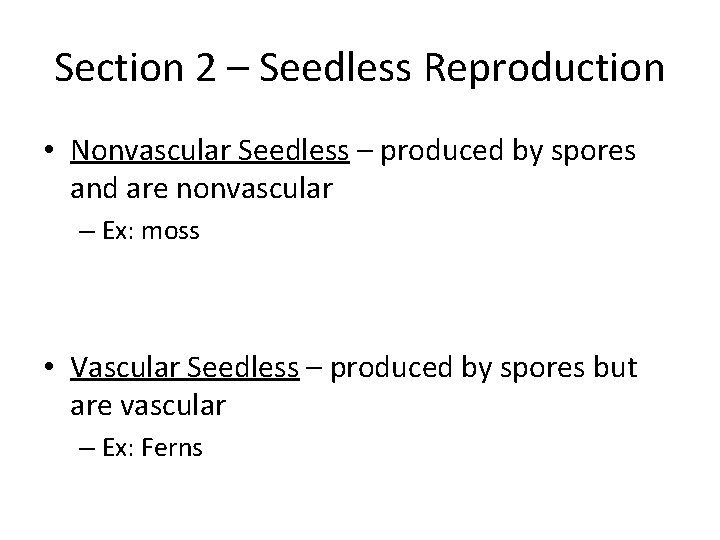 Section 2 – Seedless Reproduction • Nonvascular Seedless – produced by spores and are