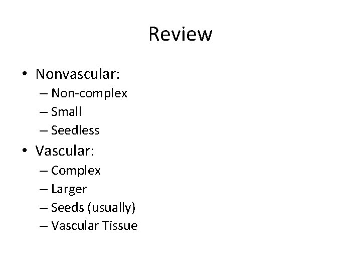Review • Nonvascular: – Non-complex – Small – Seedless • Vascular: – Complex –