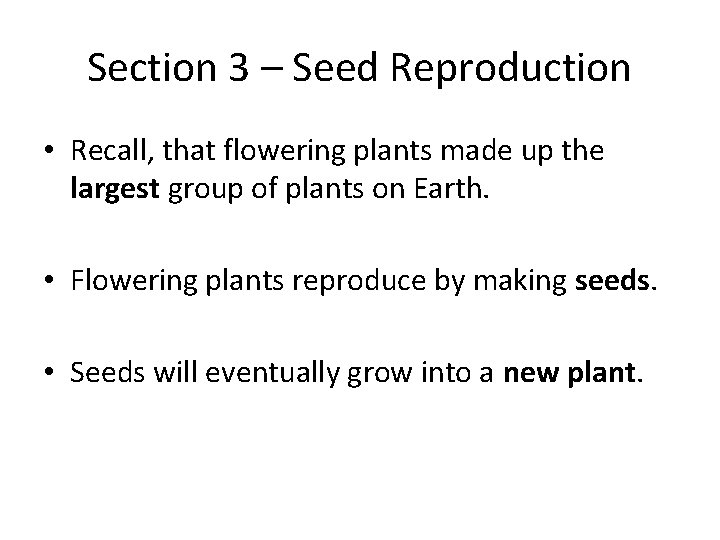 Section 3 – Seed Reproduction • Recall, that flowering plants made up the largest
