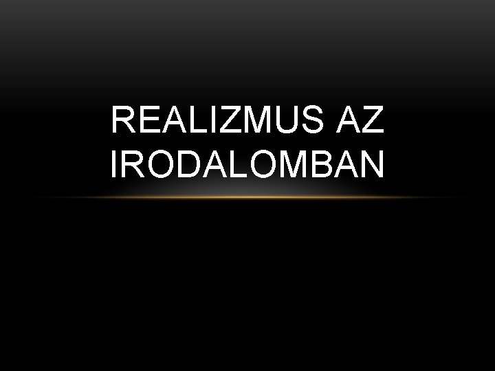 REALIZMUS AZ IRODALOMBAN 