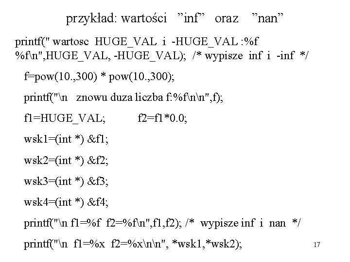 przykład: wartości ”inf” oraz ”nan” printf(" wartosc HUGE_VAL i -HUGE_VAL : %f %fn", HUGE_VAL,