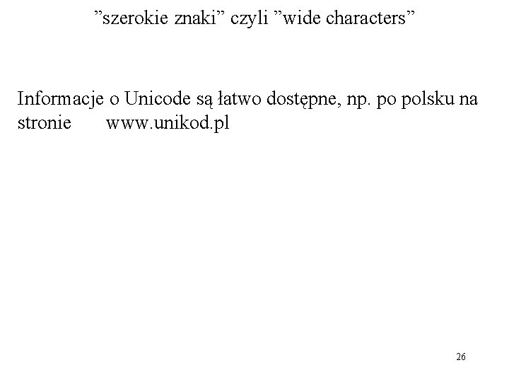 ”szerokie znaki” czyli ”wide characters” Informacje o Unicode są łatwo dostępne, np. po polsku