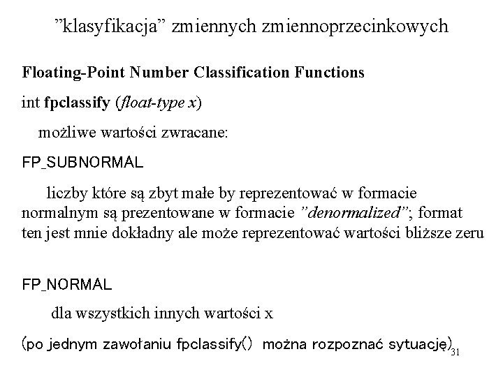 ”klasyfikacja” zmiennych zmiennoprzecinkowych Floating-Point Number Classification Functions int fpclassify (float-type x) możliwe wartości zwracane: