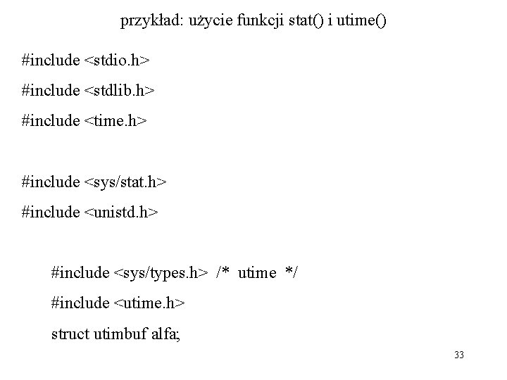 przykład: użycie funkcji stat() i utime() #include <stdio. h> #include <stdlib. h> #include <time.