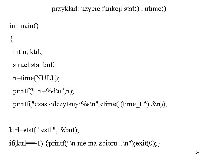 przykład: użycie funkcji stat() i utime() int main() { int n, ktrl; struct stat