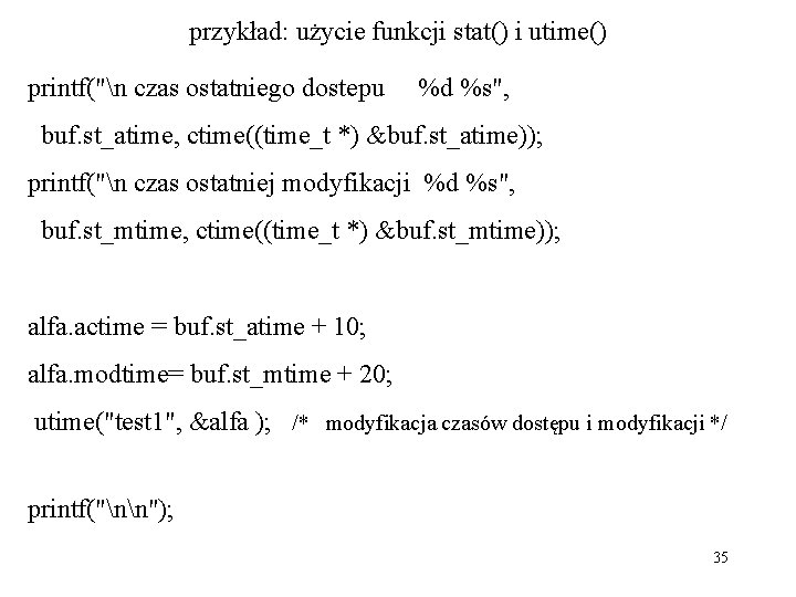 przykład: użycie funkcji stat() i utime() printf("n czas ostatniego dostepu %d %s", buf. st_atime,