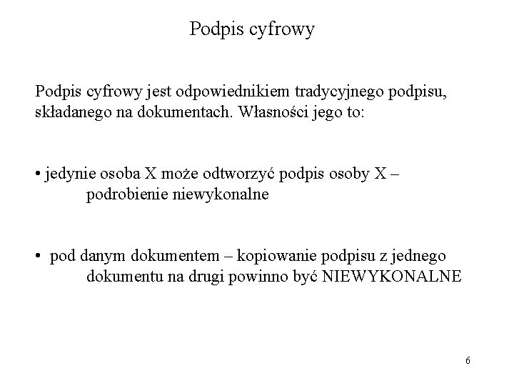 Podpis cyfrowy jest odpowiednikiem tradycyjnego podpisu, składanego na dokumentach. Własności jego to: • jedynie