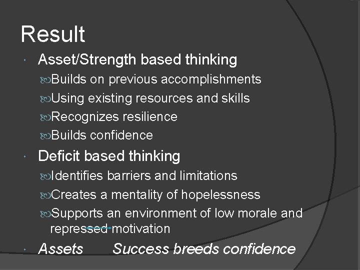 Result Asset/Strength based thinking Builds on previous accomplishments Using existing resources and skills Recognizes