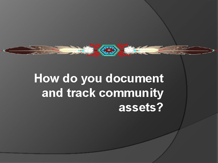 How do you document and track community assets? 