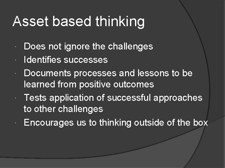 Asset based thinking Does not ignore the challenges Identifies successes Documents processes and lessons