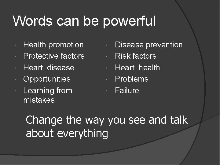 Words can be powerful Health promotion Protective factors Heart disease Opportunities Learning from mistakes