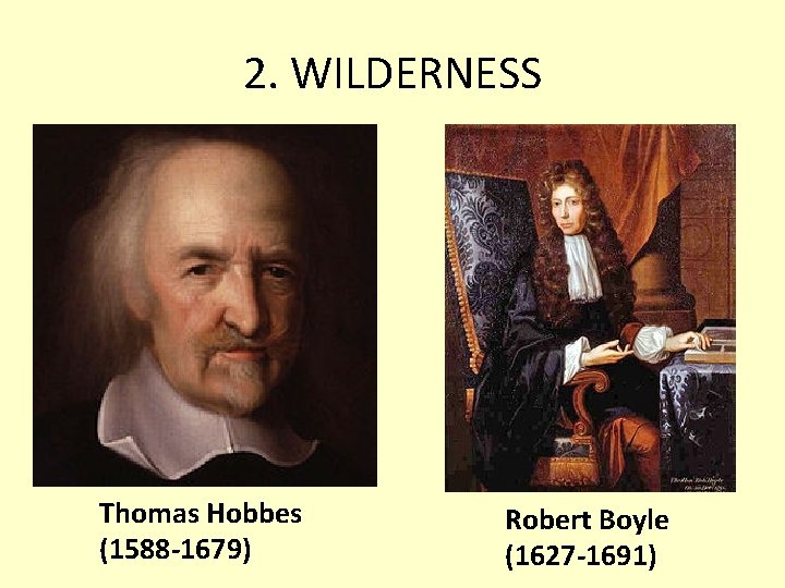 2. WILDERNESS Thomas Hobbes (1588 -1679) Robert Boyle (1627 -1691) 