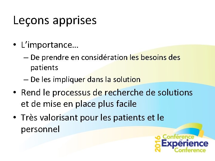 Leçons apprises • L’importance… – De prendre en considération les besoins des patients –