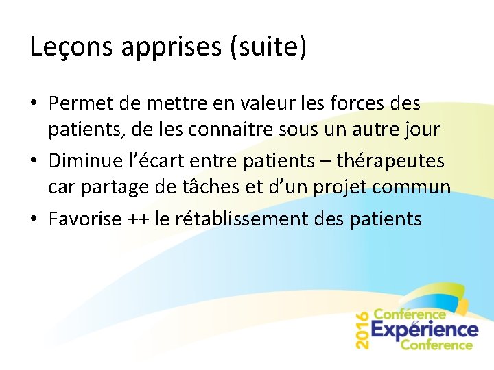 Leçons apprises (suite) • Permet de mettre en valeur les forces des patients, de