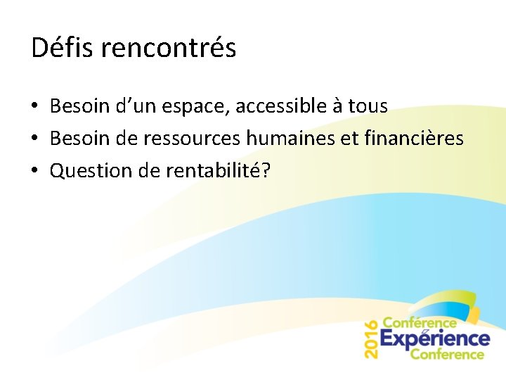 Défis rencontrés • Besoin d’un espace, accessible à tous • Besoin de ressources humaines