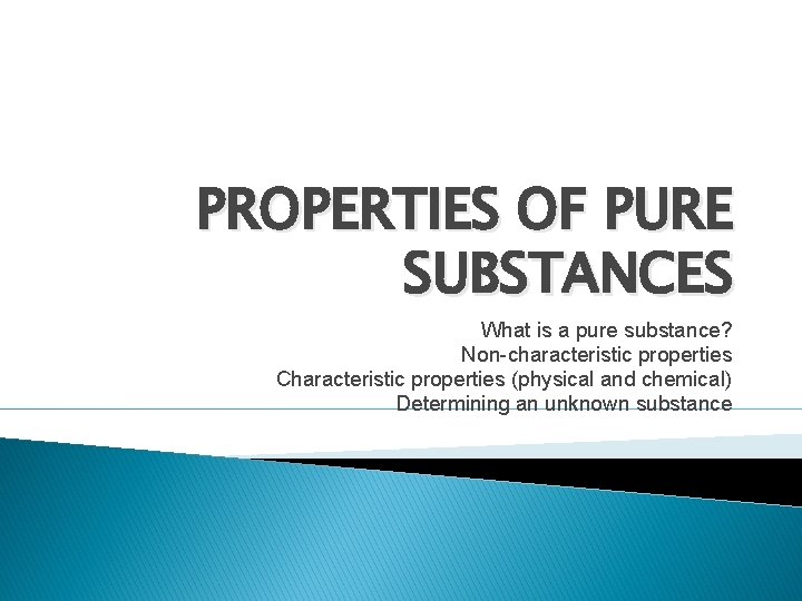 PROPERTIES OF PURE SUBSTANCES What is a pure substance? Non-characteristic properties Characteristic properties (physical