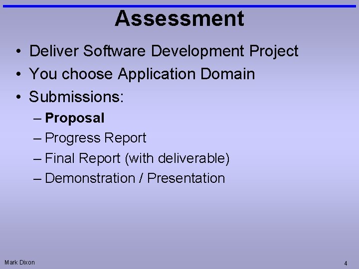 Assessment • Deliver Software Development Project • You choose Application Domain • Submissions: –