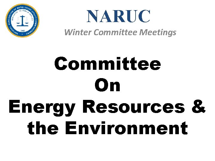 NARUC Winter Committee Meetings Committee On Energy Resources & the Environment 