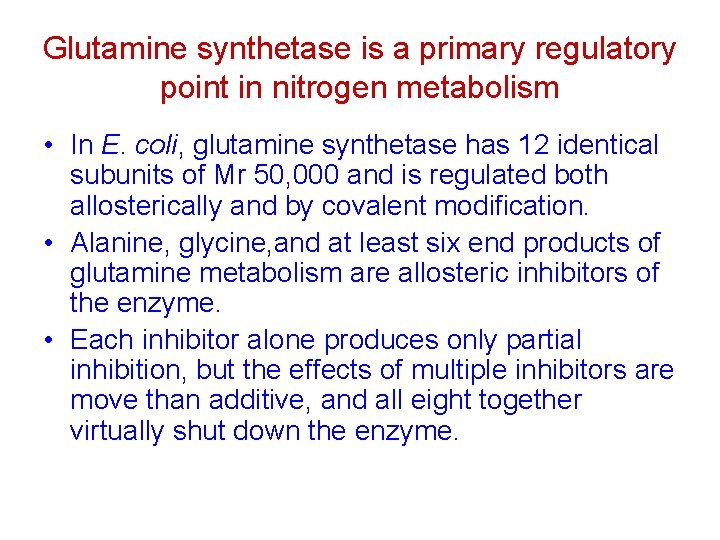 Glutamine synthetase is a primary regulatory point in nitrogen metabolism • In E. coli,