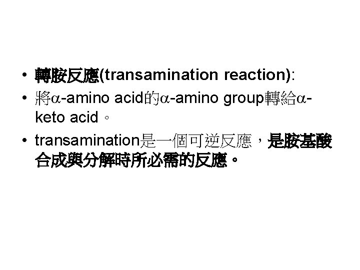  • 轉胺反應(transamination reaction): • 將 -amino acid的 -amino group轉給 keto acid。 • transamination是一個可逆反應，是胺基酸