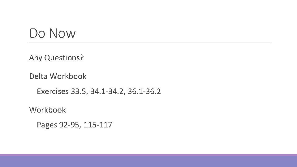 Do Now Any Questions? Delta Workbook Exercises 33. 5, 34. 1 -34. 2, 36.