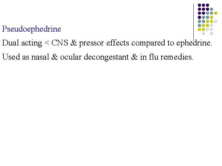 Pseudoephedrine Dual acting < CNS & pressor effects compared to ephedrine. Used as nasal Pseudoephedrine Dual acting < CNS & pressor effects compared to ephedrine. Used as nasal