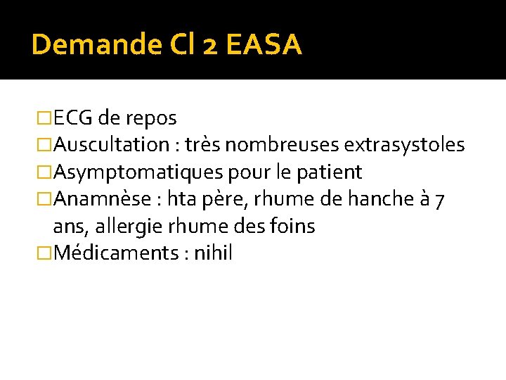 Demande Cl 2 EASA �ECG de repos �Auscultation : très nombreuses extrasystoles �Asymptomatiques pour