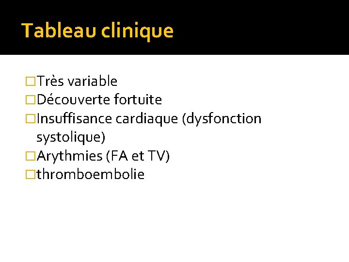 Tableau clinique �Très variable �Découverte fortuite �Insuffisance cardiaque (dysfonction systolique) �Arythmies (FA et TV)