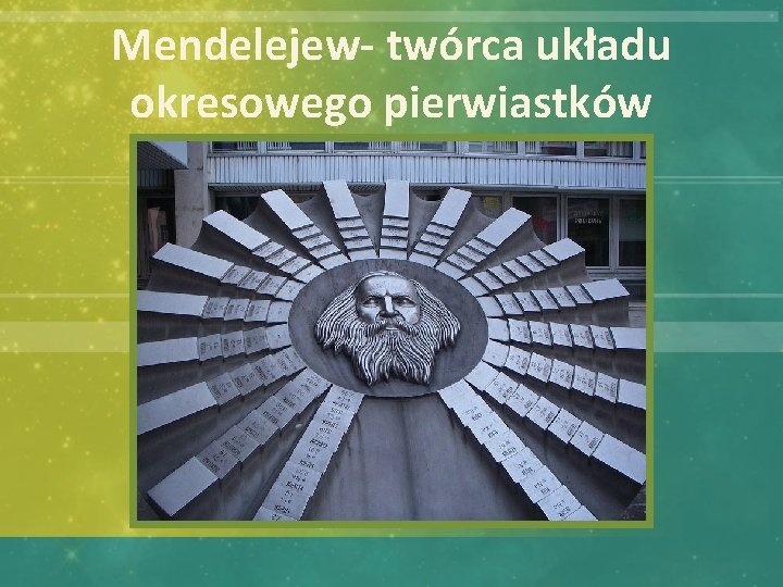 Mendelejew- twórca układu okresowego pierwiastków 