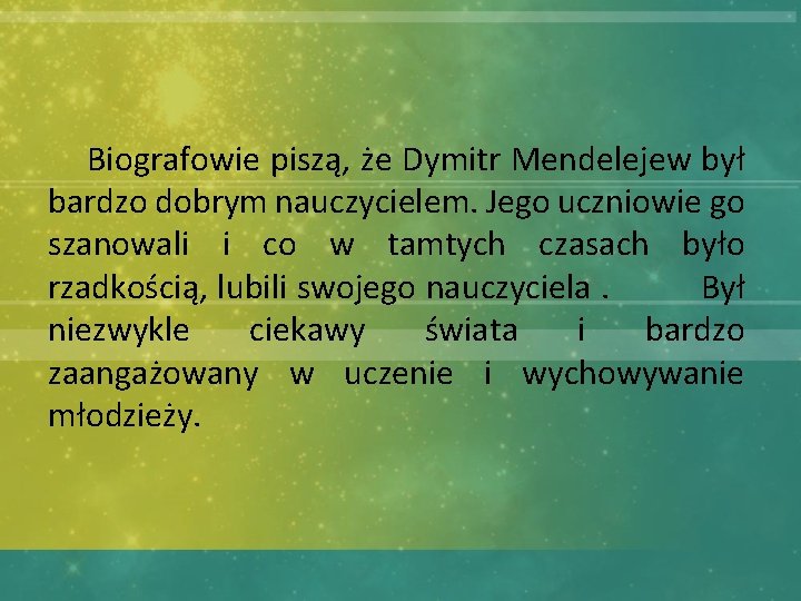  Biografowie piszą, że Dymitr Mendelejew był bardzo dobrym nauczycielem. Jego uczniowie go szanowali