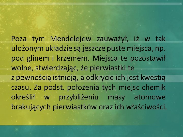 Poza tym Mendelejew zauważył, iż w tak ułożonym układzie są jeszcze puste miejsca, np.