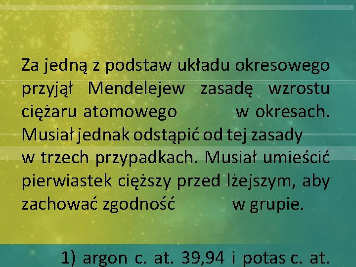 Za jedną z podstaw układu okresowego przyjął Mendelejew zasadę wzrostu ciężaru atomowego w okresach.