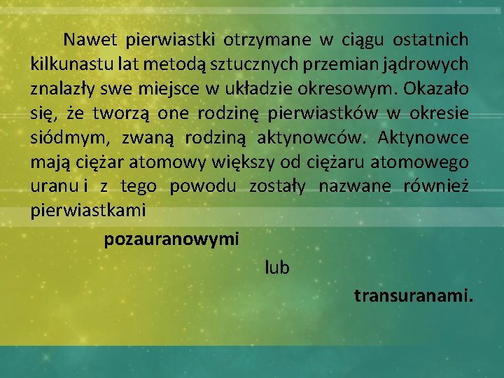  Nawet pierwiastki otrzymane w ciągu ostatnich kilkunastu lat metodą sztucznych przemian jądrowych znalazły