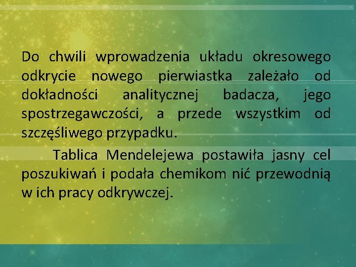 Do chwili wprowadzenia układu okresowego odkrycie nowego pierwiastka zależało od dokładności analitycznej badacza, jego