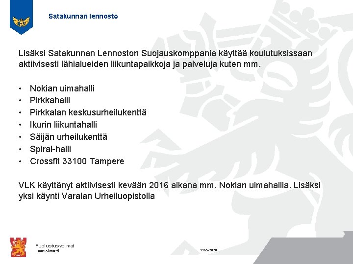 Satakunnan lennosto Lisäksi Satakunnan Lennoston Suojauskomppania käyttää koulutuksissaan aktiivisesti lähialueiden liikuntapaikkoja ja palveluja kuten