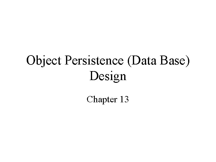 Object Persistence (Data Base) Design Chapter 13 