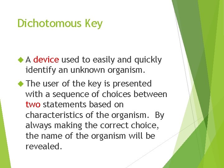 Dichotomous Key A device used to easily and quickly identify an unknown organism. The