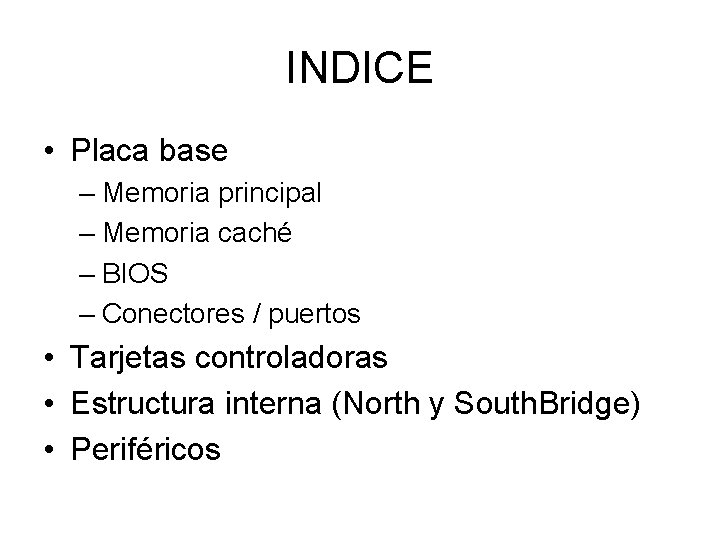 INDICE • Placa base – Memoria principal – Memoria caché – BIOS – Conectores