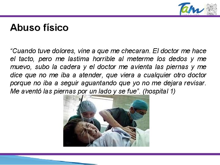 Abuso físico “Cuando tuve dolores, vine a que me checaran. El doctor me hace Abuso físico “Cuando tuve dolores, vine a que me checaran. El doctor me hace