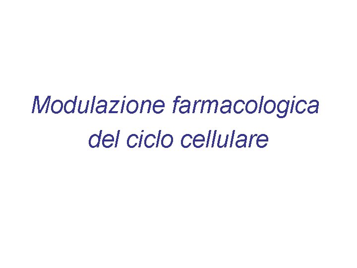 Modulazione farmacologica del ciclo cellulare 