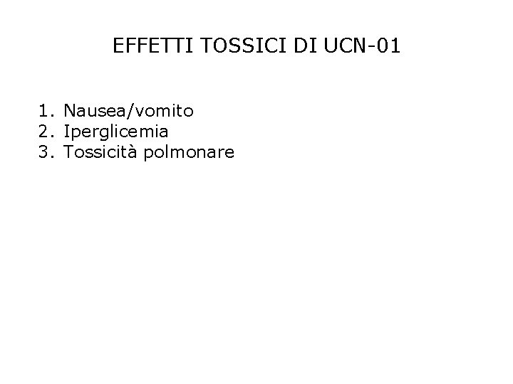 EFFETTI TOSSICI DI UCN-01 1. Nausea/vomito 2. Iperglicemia 3. Tossicità polmonare 