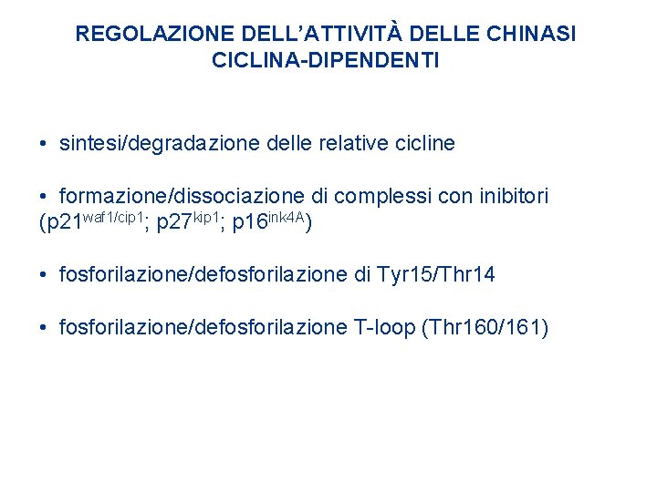 REGOLAZIONE DELL’ATTIVITÀ DELLE CHINASI CICLINA-DIPENDENTI • sintesi/degradazione delle relative cicline • formazione/dissociazione di complessi