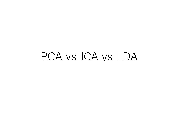 PCA vs ICA vs LDA 