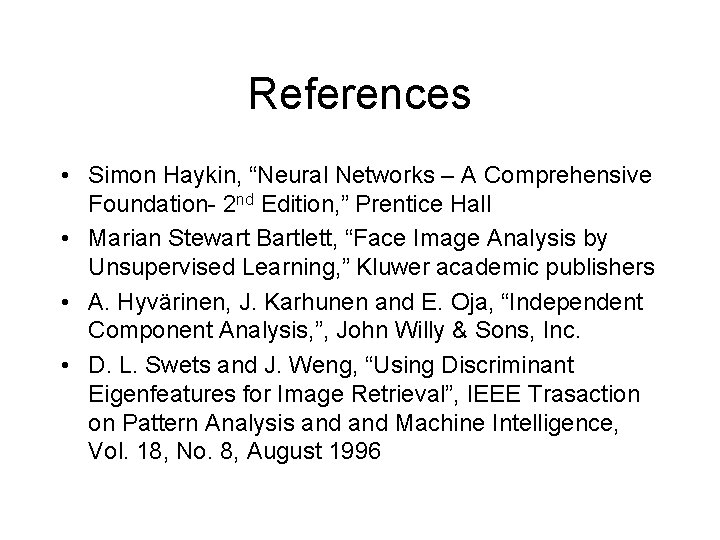 References • Simon Haykin, “Neural Networks – A Comprehensive Foundation- 2 nd Edition, ”