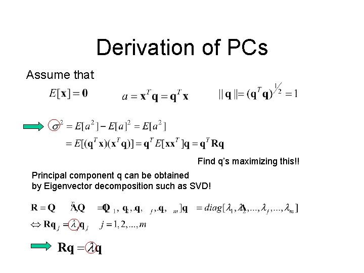 Derivation of PCs Assume that Find q’s maximizing this!! Principal component q can be