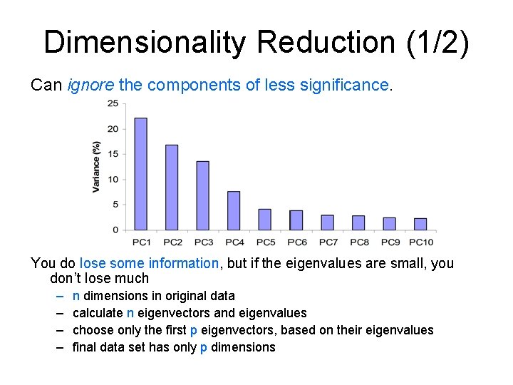 Dimensionality Reduction (1/2) Can ignore the components of less significance. You do lose some