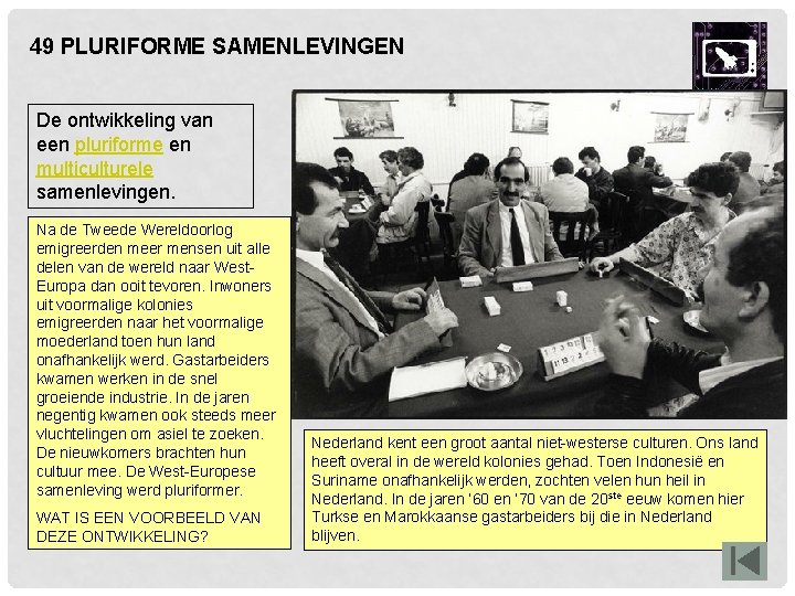 49 PLURIFORME SAMENLEVINGEN De ontwikkeling van een pluriforme en multiculturele samenlevingen. Na de Tweede 49 PLURIFORME SAMENLEVINGEN De ontwikkeling van een pluriforme en multiculturele samenlevingen. Na de Tweede